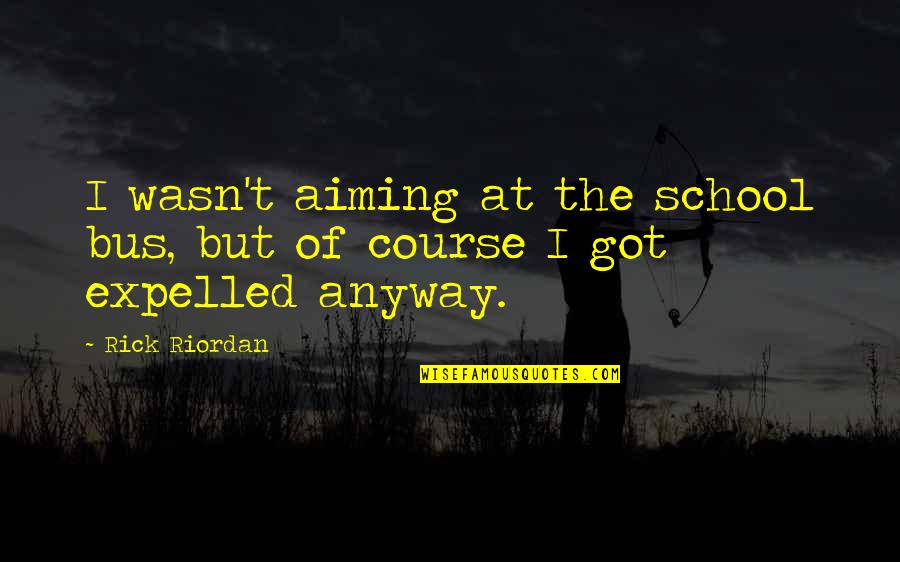 Best Pro Gamer Quotes By Rick Riordan: I wasn't aiming at the school bus, but