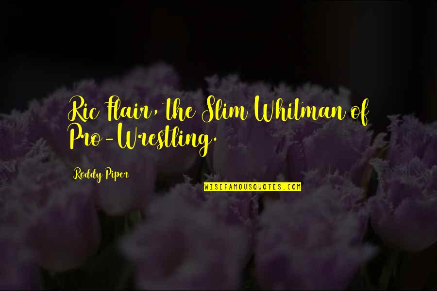 Best Pro Wrestling Quotes By Roddy Piper: Ric Flair, the Slim Whitman of Pro-Wrestling.