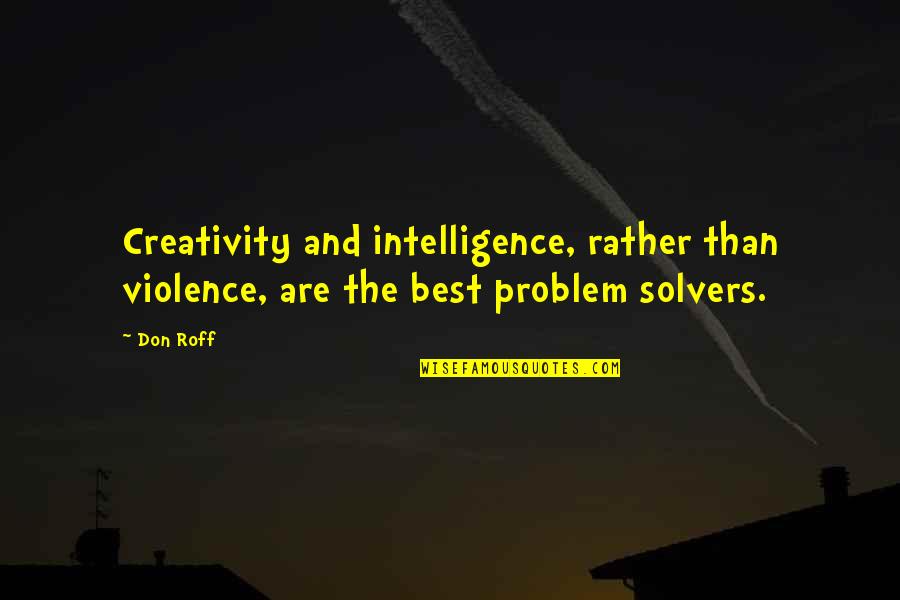 Best Problem Solving Quotes By Don Roff: Creativity and intelligence, rather than violence, are the