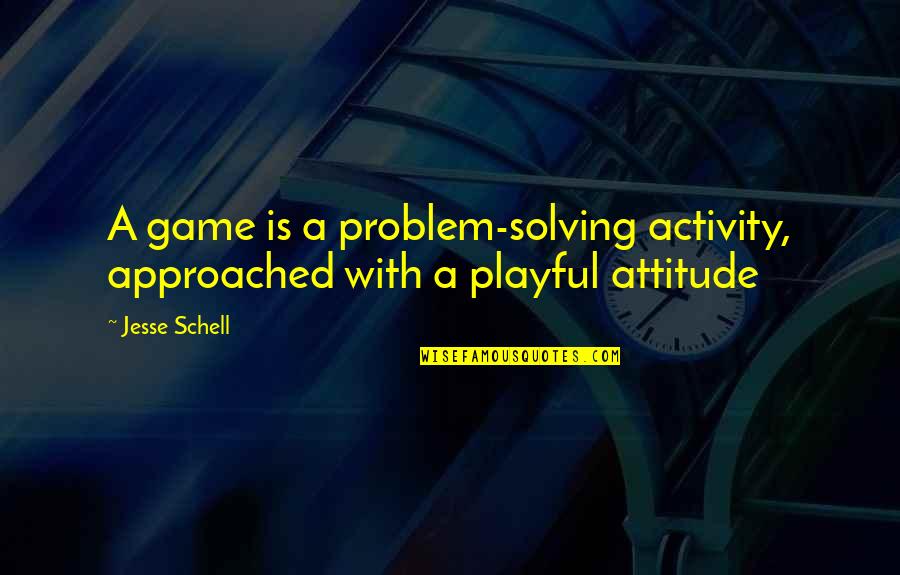 Best Problem Solving Quotes By Jesse Schell: A game is a problem-solving activity, approached with