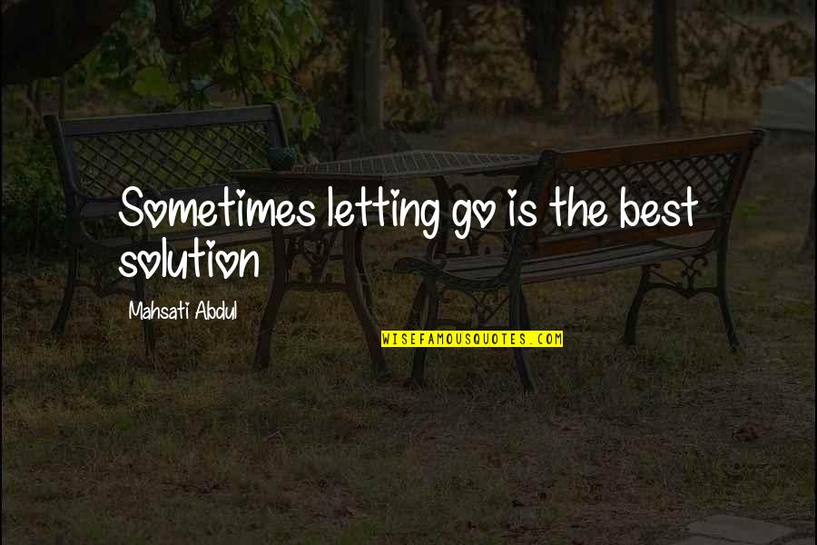 Best Problem Solving Quotes By Mahsati Abdul: Sometimes letting go is the best solution