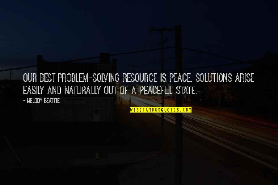 Best Problem Solving Quotes By Melody Beattie: Our best problem-solving resource is peace. Solutions arise
