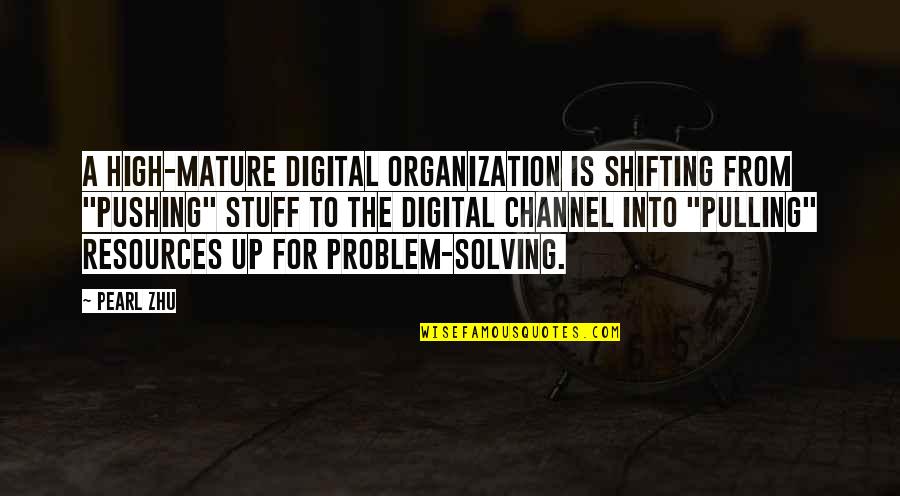 Best Problem Solving Quotes By Pearl Zhu: A high-mature digital organization is shifting from "pushing"