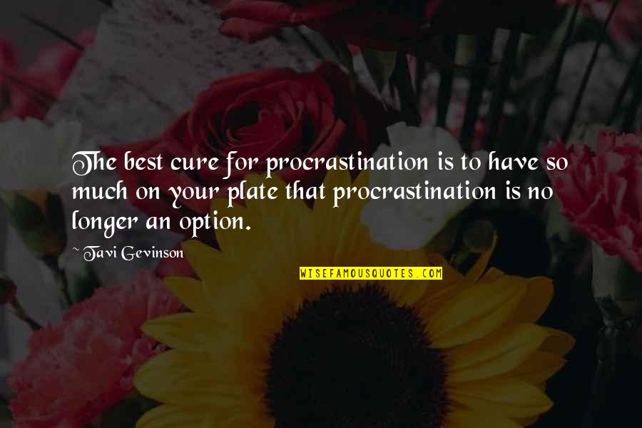 Best Procrastination Quotes By Tavi Gevinson: The best cure for procrastination is to have Best Procrastination Quotes By Tavi Gevinson: The best cure for procrastination is to have