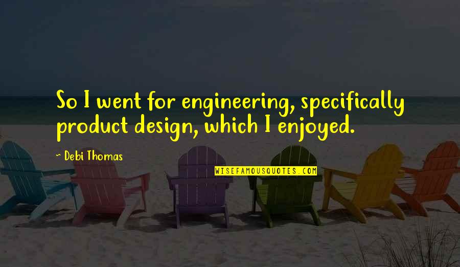 Best Product Design Quotes By Debi Thomas: So I went for engineering, specifically product design,
