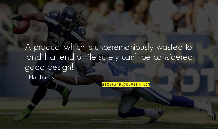 Best Product Design Quotes By Neil Tierney: A product which is unceremoniously wasted to landfill