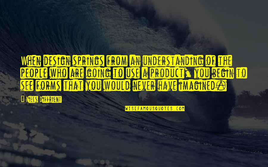 Best Product Design Quotes By Niels Diffrient: When design springs from an understanding of the