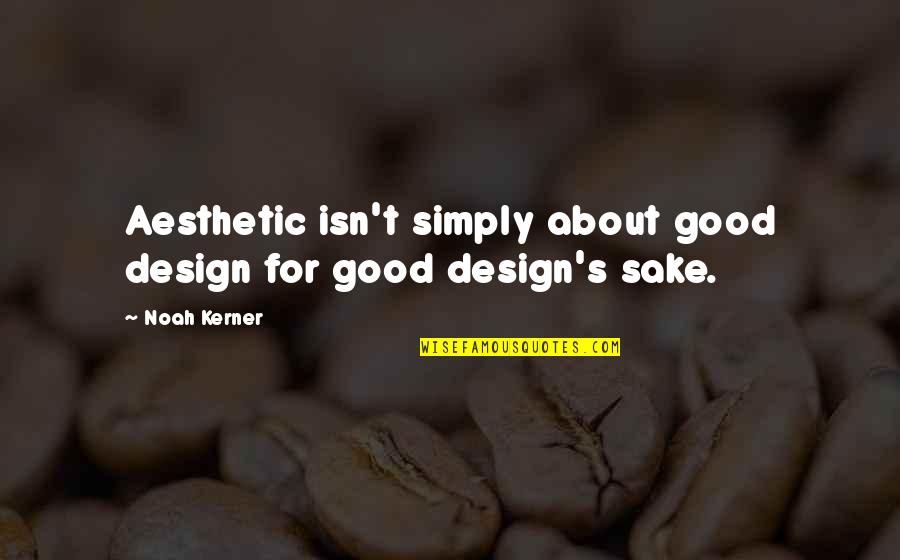 Best Product Design Quotes By Noah Kerner: Aesthetic isn't simply about good design for good