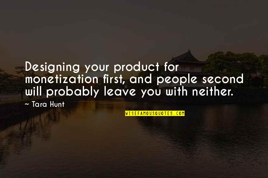 Best Product Design Quotes By Tara Hunt: Designing your product for monetization first, and people