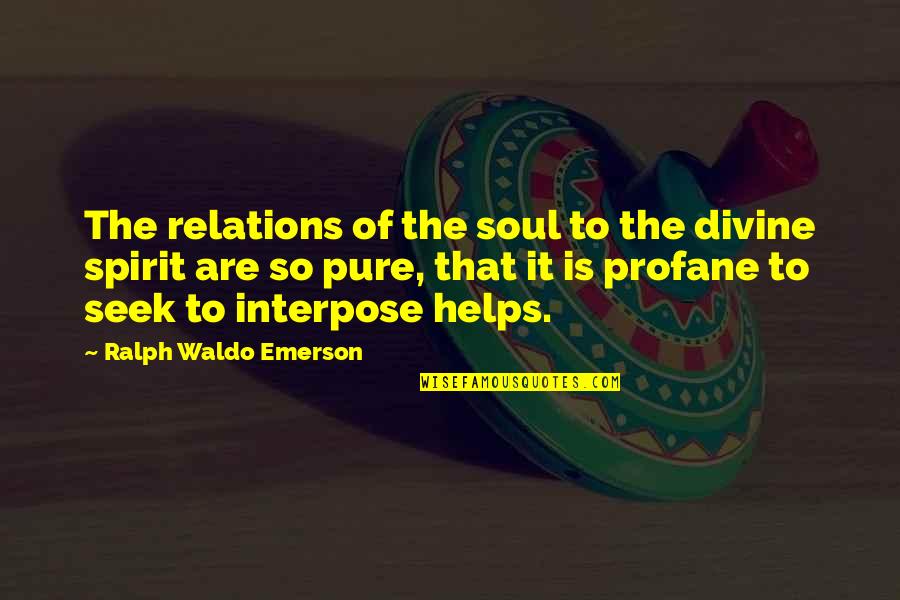 Best Profane Quotes By Ralph Waldo Emerson: The relations of the soul to the divine