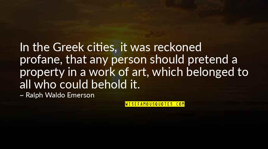 Best Profane Quotes By Ralph Waldo Emerson: In the Greek cities, it was reckoned profane,