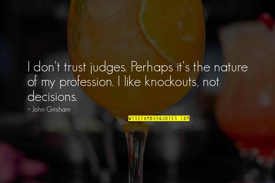 Best Profession Quotes By John Grisham: I don't trust judges. Perhaps it's the nature