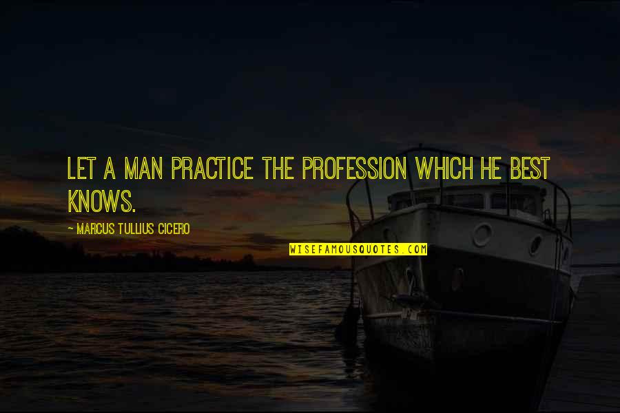 Best Profession Quotes By Marcus Tullius Cicero: Let a man practice the profession which he