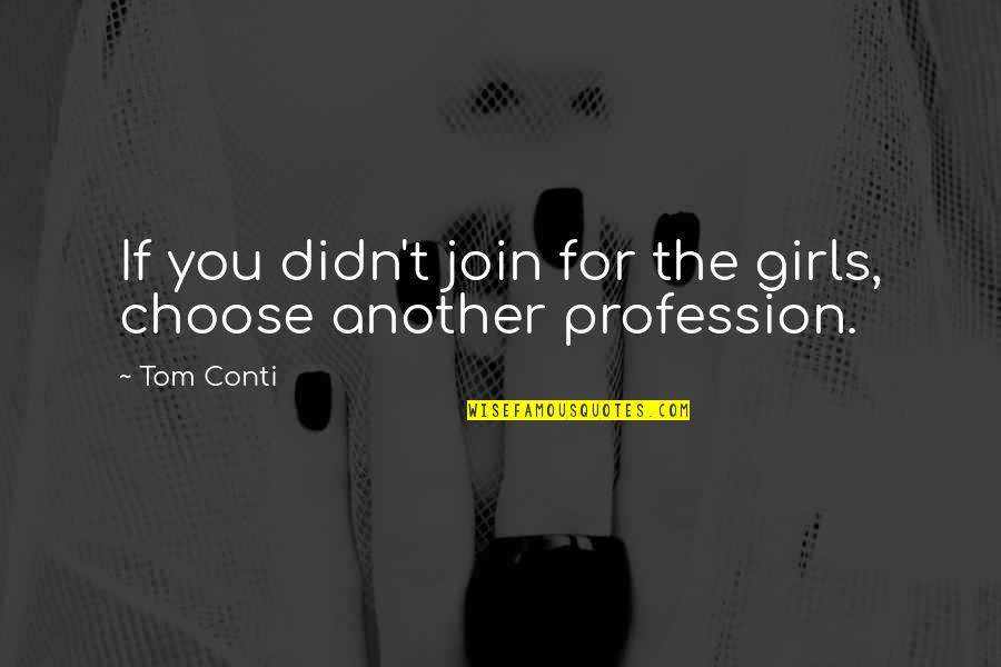 Best Profession Quotes By Tom Conti: If you didn't join for the girls, choose