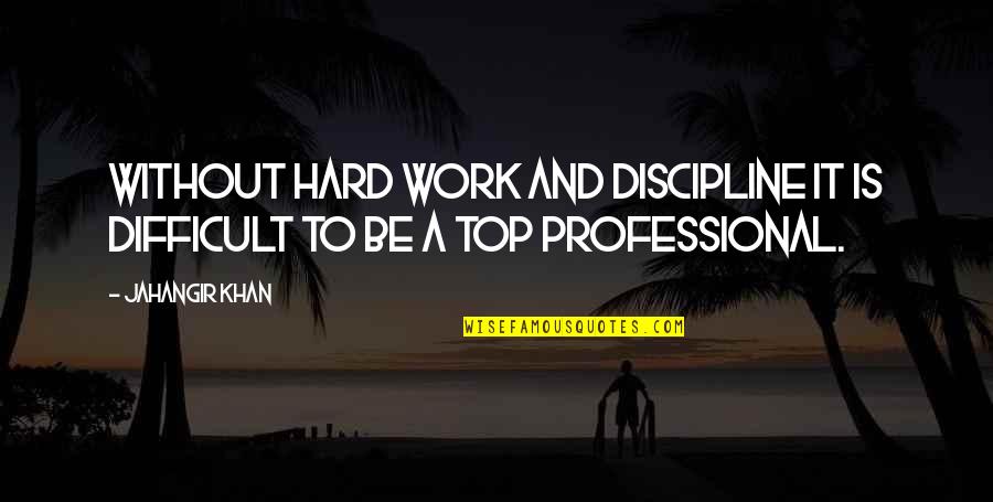 Best Professional Work Quotes By Jahangir Khan: Without hard work and discipline it is difficult