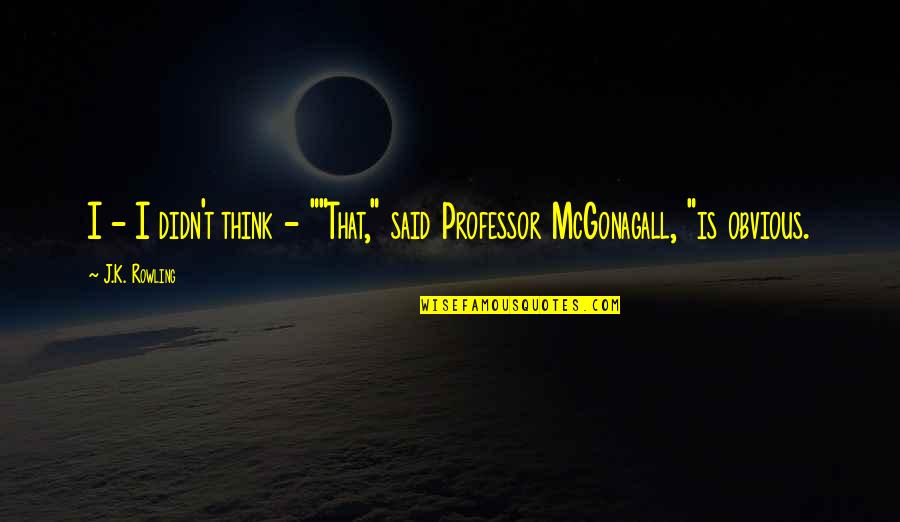 Best Professor Mcgonagall Quotes By J.K. Rowling: I - I didn't think - ""That," said