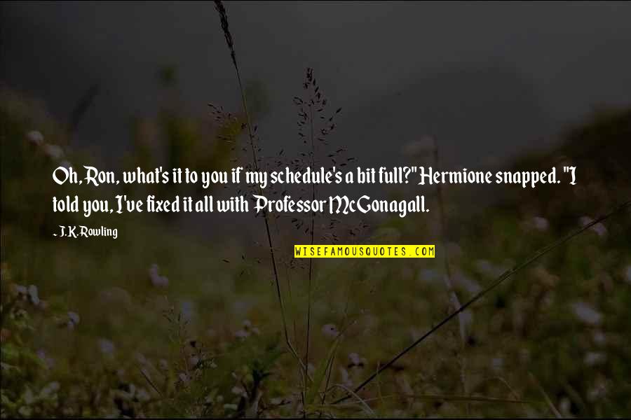 Best Professor Quotes By J.K. Rowling: Oh, Ron, what's it to you if my