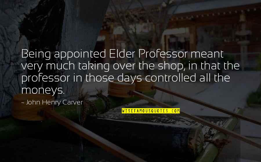 Best Professor Quotes By John Henry Carver: Being appointed Elder Professor meant very much taking