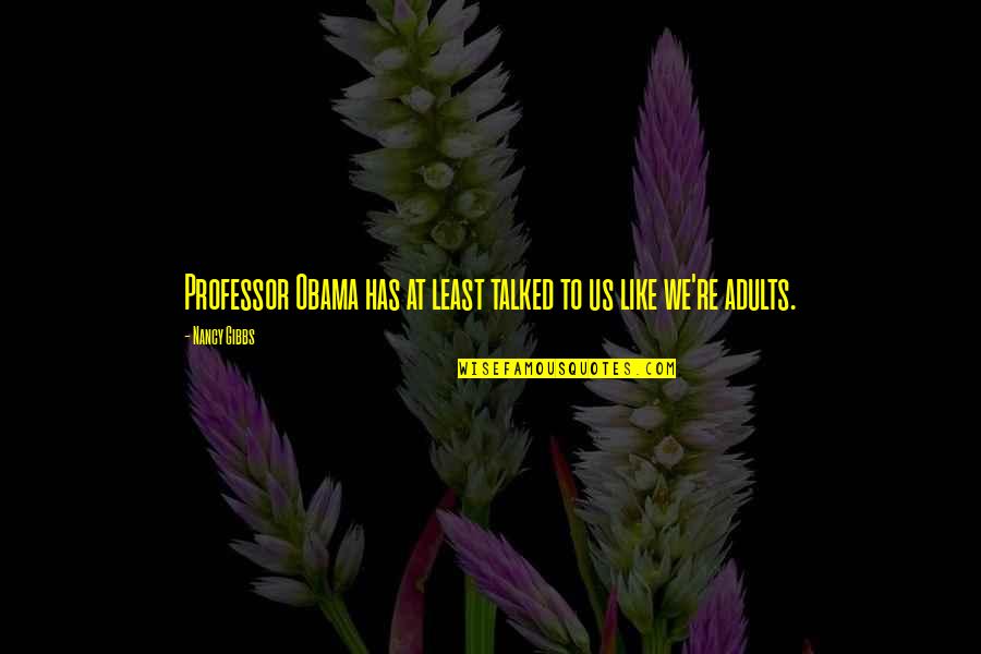 Best Professor Quotes By Nancy Gibbs: Professor Obama has at least talked to us