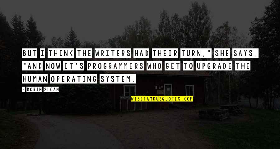 Best Programmers Quotes By Robin Sloan: But I think the writers had their turn," Best Programmers Quotes By Robin Sloan: But I think the writers had their turn,"