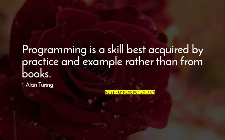 Best Programming Quotes By Alan Turing: Programming is a skill best acquired by practice