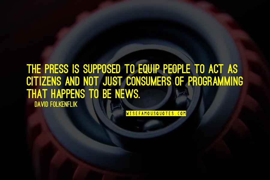 Best Programming Quotes By David Folkenflik: The press is supposed to equip people to
