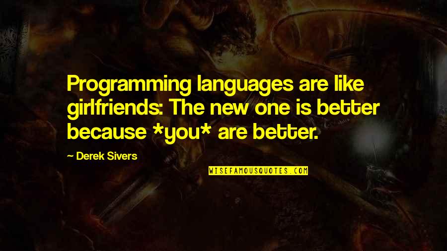 Best Programming Quotes By Derek Sivers: Programming languages are like girlfriends: The new one