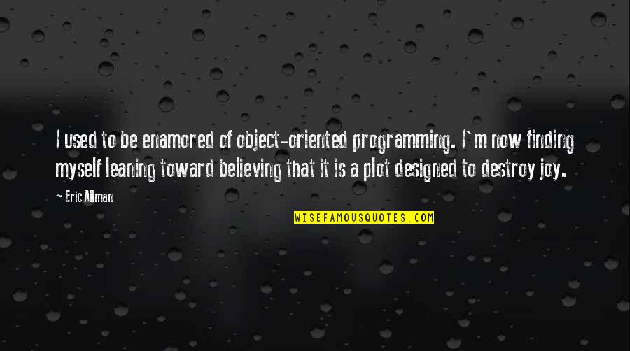 Best Programming Quotes By Eric Allman: I used to be enamored of object-oriented programming.