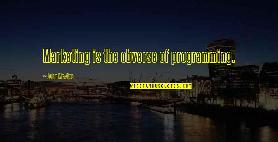 Best Programming Quotes By John McAfee: Marketing is the obverse of programming.