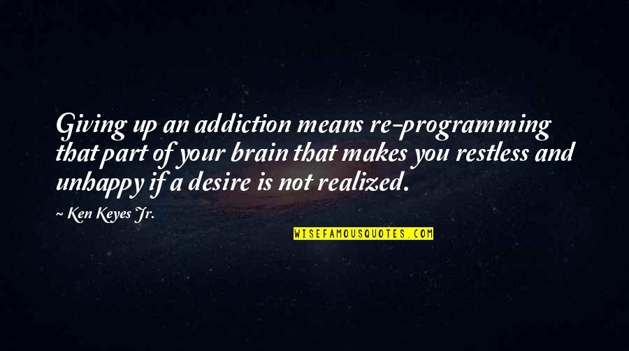 Best Programming Quotes By Ken Keyes Jr.: Giving up an addiction means re-programming that part