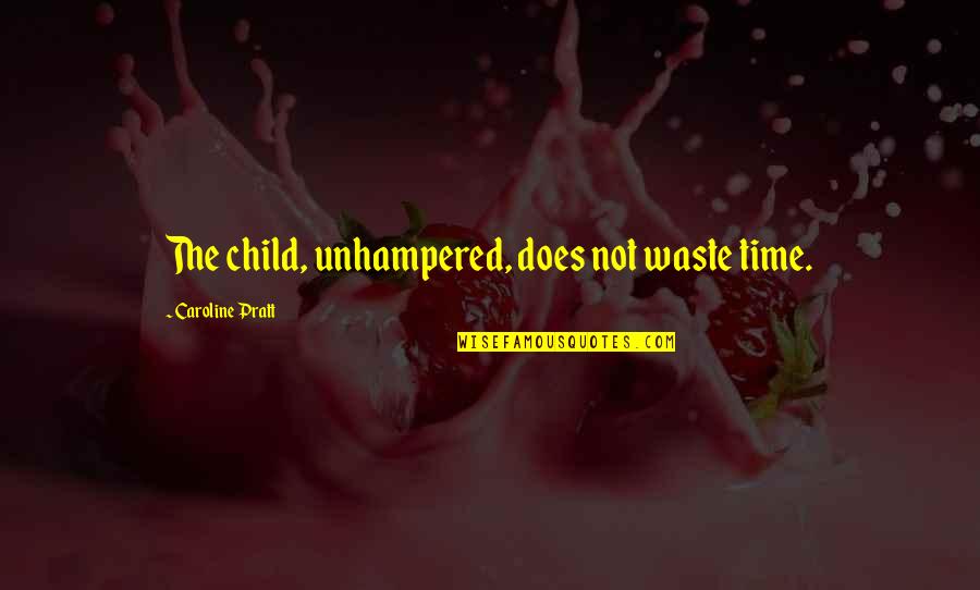 Best Progressive Quotes By Caroline Pratt: The child, unhampered, does not waste time. Best Progressive Quotes By Caroline Pratt: The child, unhampered, does not waste time.