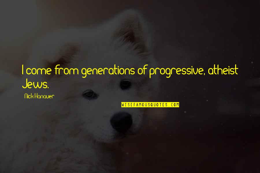 Best Progressive Quotes By Nick Hanauer: I come from generations of progressive, atheist Jews. Best Progressive Quotes By Nick Hanauer: I come from generations of progressive, atheist Jews.