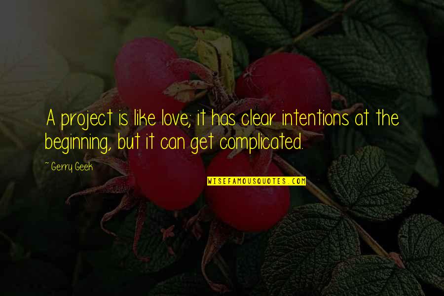 Best Project Management Quotes By Gerry Geek: A project is like love; it has clear