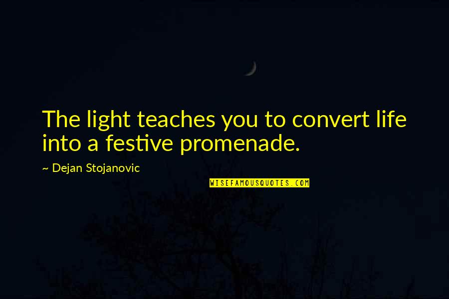 Best Promenade Quotes By Dejan Stojanovic: The light teaches you to convert life into