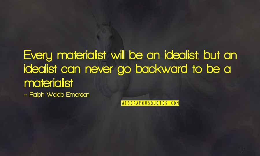 Best Promenade Quotes By Ralph Waldo Emerson: Every materialist will be an idealist; but an