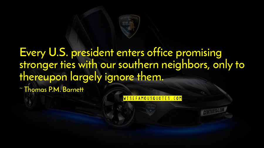 Best Promising Quotes By Thomas P.M. Barnett: Every U.S. president enters office promising stronger ties