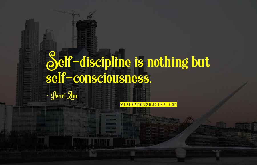 Best Promotions Quotes By Pearl Zhu: Self-discipline is nothing but self-consciousness.