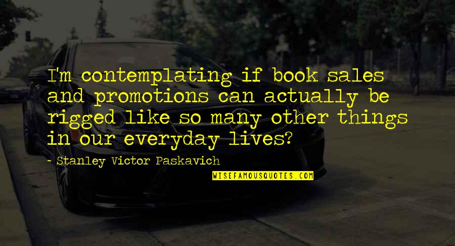 Best Promotions Quotes By Stanley Victor Paskavich: I'm contemplating if book sales and promotions can