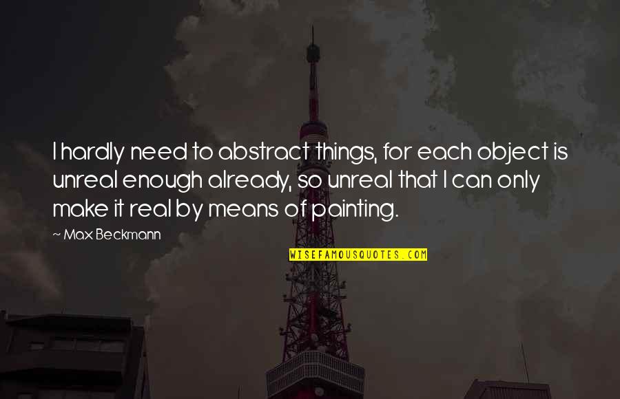 Best Prompto Quotes By Max Beckmann: I hardly need to abstract things, for each Best Prompto Quotes By Max Beckmann: I hardly need to abstract things, for each