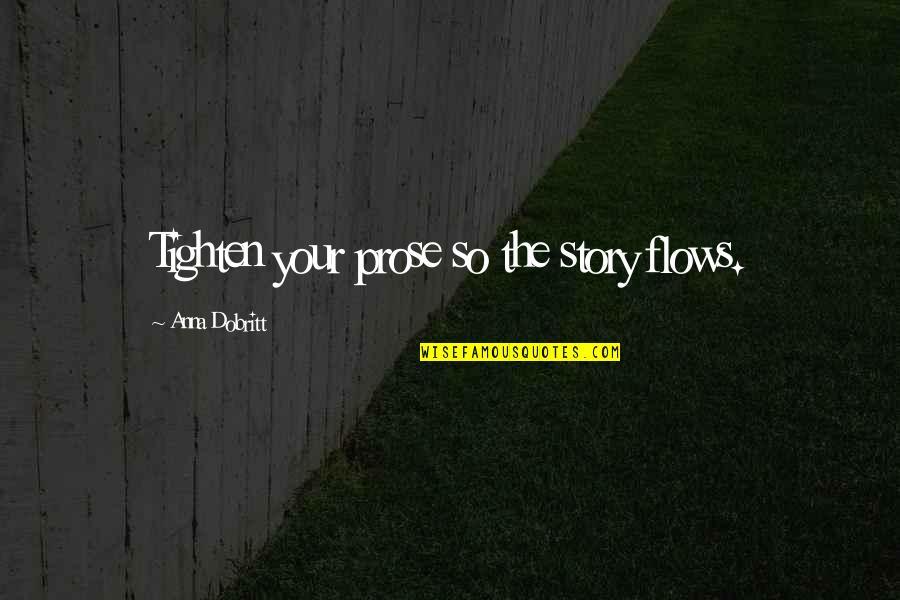 Best Prose Quotes By Anna Dobritt: Tighten your prose so the story flows. Best Prose Quotes By Anna Dobritt: Tighten your prose so the story flows.