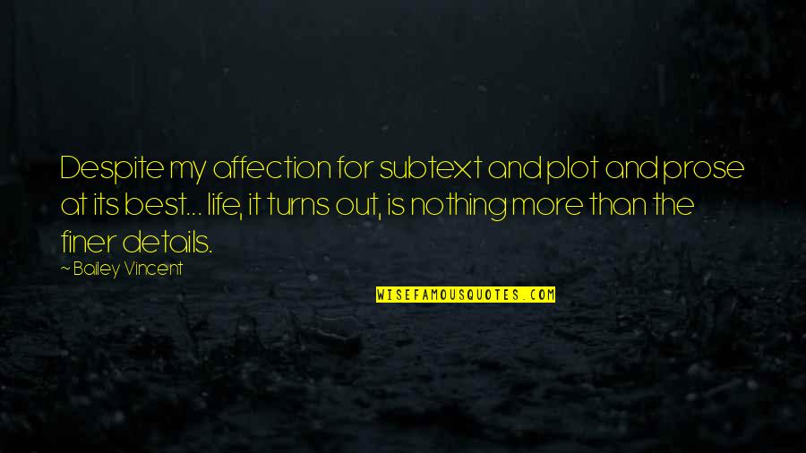 Best Prose Quotes By Bailey Vincent: Despite my affection for subtext and plot and Best Prose Quotes By Bailey Vincent: Despite my affection for subtext and plot and