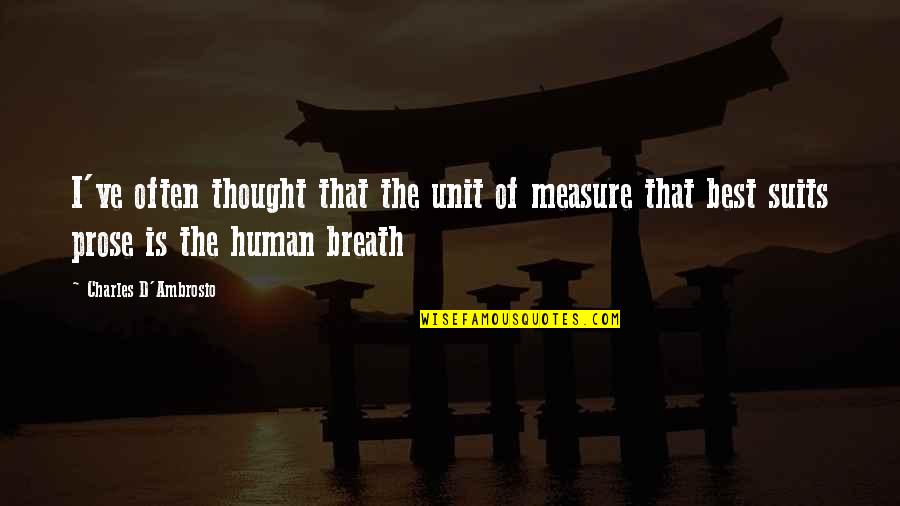 Best Prose Quotes By Charles D'Ambrosio: I've often thought that the unit of measure