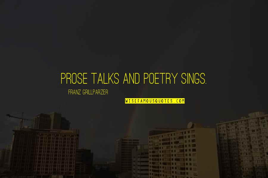 Best Prose Quotes By Franz Grillparzer: Prose talks and poetry sings.
