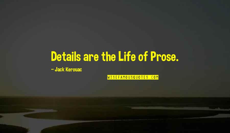 Best Prose Quotes By Jack Kerouac: Details are the Life of Prose. Best Prose Quotes By Jack Kerouac: Details are the Life of Prose.