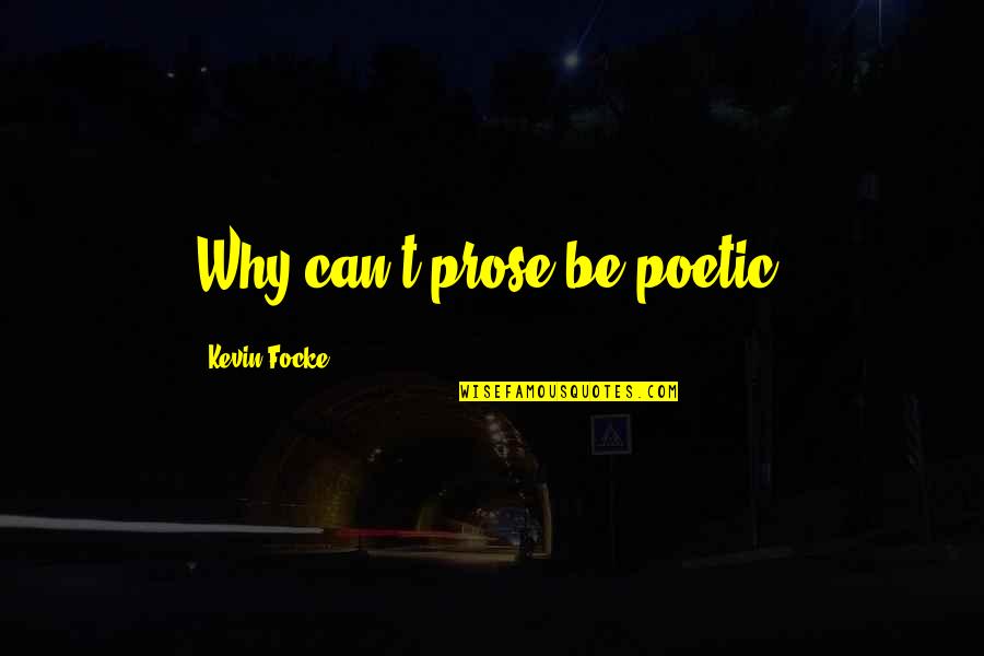 Best Prose Quotes By Kevin Focke: Why can't prose be poetic?