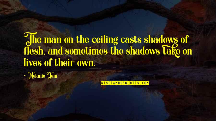 Best Prose Quotes By Melanie Tem: The man on the ceiling casts shadows of Best Prose Quotes By Melanie Tem: The man on the ceiling casts shadows of