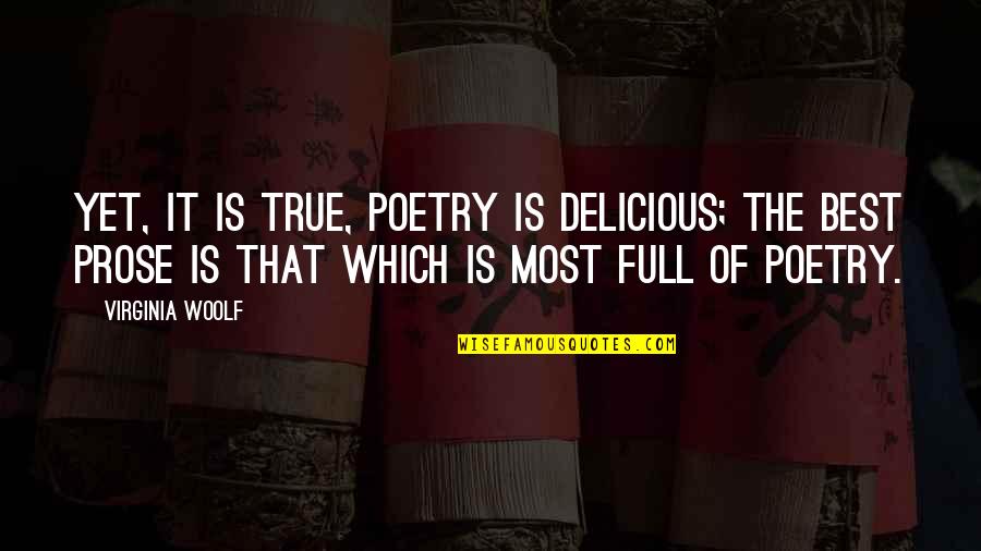 Best Prose Quotes By Virginia Woolf: Yet, it is true, poetry is delicious; the