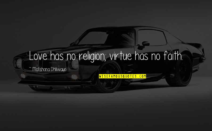 Best Prospecting Quotes By Matshona Dhliwayo: Love has no religion; virtue has no faith. Best Prospecting Quotes By Matshona Dhliwayo: Love has no religion; virtue has no faith.