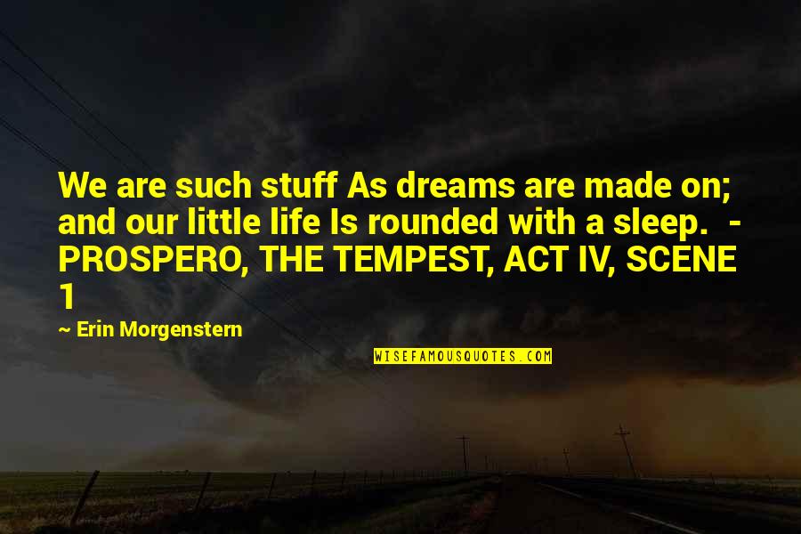 Best Prospero Quotes By Erin Morgenstern: We are such stuff As dreams are made Best Prospero Quotes By Erin Morgenstern: We are such stuff As dreams are made