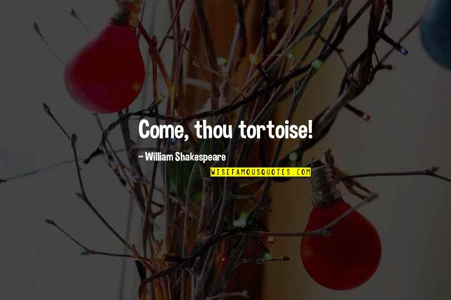 Best Prospero Quotes By William Shakespeare: Come, thou tortoise! Best Prospero Quotes By William Shakespeare: Come, thou tortoise!